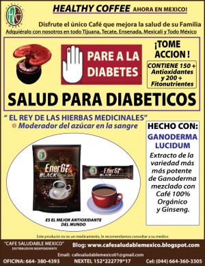 GANO CAFE PADRE RICO Avisos gratis en Mexico lindo en Tecate |  TERAPIAS PARA LA DIABETES TIJUANA, HEALTHY COFFEE, REISHI, GANODERMA, HEALTHY COFFEE, ENSENADA Y MEXICALI GANODERMA, GINSENG REISHI